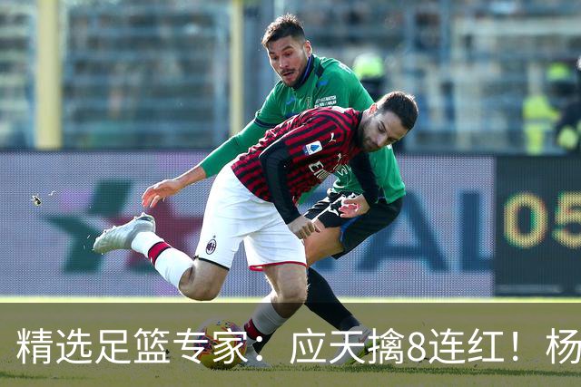 精选足篮专家：应天擒8连红！杨计7连红世杯4中4